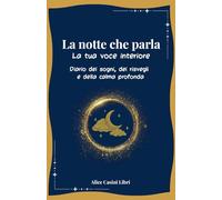 La notte che parla: La tua voce interiore - Diario dei sogni, dei risvegli e della calma profonda