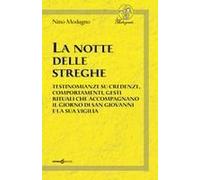 La Notte Delle Streghe. Testimonianze Su Credenze, Comportamenti, Gesti Rituali Che Accompagnano Il Giorno Di San Giovanni E La Sua Vigilia