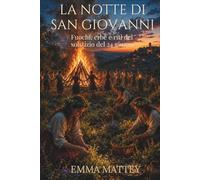 LA NOTTE DI SAN GIOVANNI - Fuochi, erbe e riti del solstizio del 24 giugno: Tradizioni popolari, folklore europeo e rituali del solstizio d’estate
