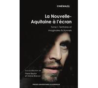 La Nouvelle-Aquitaine À L'écran - Tome 1, Territoires Et Imaginaires Fictionnels