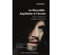 La Nouvelle-Aquitaine à l'écran tome I Tome I : Territoires et imaginaires fictionnels - Pierre Beylot - Presses Universitaires Bordeaux - broché - Essai