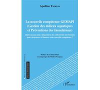 La nouvelle compétence GEMAPI Gestion des milieux aquatiques et Préventions des Inondations - Quels moyens mis à disposition des collectivités territoriales pour structurer et financer cette nouvelle