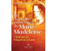 La Nouvelle conscience de Marie-Madeleine - L'éveil par sa fréquence actuelle