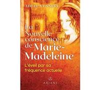 La Nouvelle conscience de Marie-Madeleine - L'éveil par sa fréquence actuelle Adèle Venneri (Auteur)