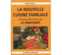 La nouvelle cuisine familiale : 150 menus, 300 recettes pour le printemps
