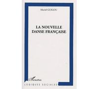 La Nouvelle Danse Française - Création Et Organisation Du Pouvoir Dans Les Centres Chorégraphiques Nationaux