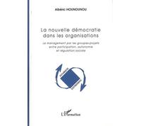 La nouvelle démocratie dans les organisations Le management des groupes-projets entre participation, autonomie et régulation sociale - Albéric Hounounou - L'harmattan - broché - Etude
