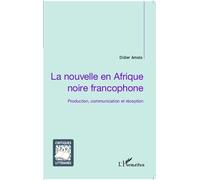 La nouvelle en Afrique noire francophone Production, communication et réception - Didier Amela - L'harmattan - broché - Essai