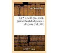 La Nouvelle génération, premier fruit des trois jours de gloire : salut à la liberté que Louis Mure-Latour (Auteur)