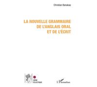 La nouvelle grammaire de l'anglais oral et de l'écrit - Christian Banakas - L'harmattan - broché - Méthode de langue