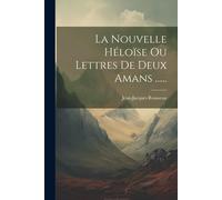 La Nouvelle Héloïse Ou Lettres De Deux Amans ......