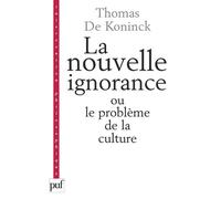 La nouvelle ignorance et le problème de la culture - Thomas de Koninck - Puf - broché - Livre