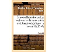 La nouvelle Justine ou Les malheurs de la vertu, suivie de L'histoire de Juliette, sa soeur. Tome 10