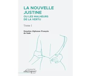 La Nouvelle Justine ou Les Malheurs de la vertu: Tome I