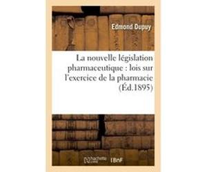La nouvelle législation pharmaceutique : lois sur l'exercice de la pharmacie Edmond Dupuy (Auteur)