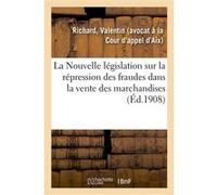 La Nouvelle législation sur la répression des fraudes dans la vente des marchandises Valentin Richard (Auteur)