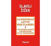 La nouvelle lutte des classes Les vraies causes des réfugiés et du terrorisme - Slavoj Zizek - Fayard - broché - Essai