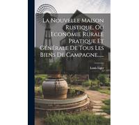 La Nouvelle Maison Rustique, Ou Economie Rurale Pratique Et Générale De Tous Les Biens De Campagne......
