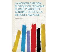 La Nouvelle Maison Rustique Ou Économie Rurale, Pratique Et Générale De Tous Les Biens De Campagne (Volume 1)