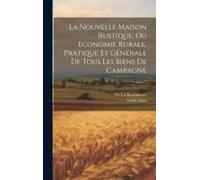 La Nouvelle Maison Rustique, Ou Economie Rurale, Pratique Et Générale De Tous Les Biens De Campagne; Volume 2
