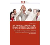 La Nouvelle Mutualité" Utopie Ou Refondation ? - Essai D'analyse De La Gouvernance De La Fnim (Fédération Nationale Interprofessionnelle Des Mutuelles)