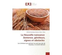 La Nouvelle naissance Semence, géniteurs, signes et obstacles Les chrétiens qui pèchent ne sont pas nés de nouveau, ils seront détruits - Edmond Sheta - Universitaires Europeennes - broché - Livre