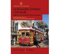 La Nouvelle-Orléans 1718-2018 - Regards Sur Trois Siècles D'histoire Partagée