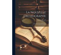 La Nouvelle Orthographe: Guide Théorique Et Pratique