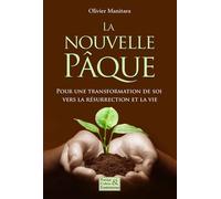 La Nouvelle Pâque - Pour Une Transformation De Soi Vers La Résurrection Et La Vie