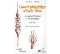La Nouvelle Politique Indigène En Nouvelle-Calédonie - Le Capitaine Meunier Et Ses Gendarmes
