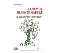 La nouvelle religion du numérique: Le numérique est-il écologique ?