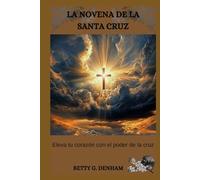 LA NOVENA DE LA SANTA CRUZ: Eleva tu corazón con el poder de la cruz