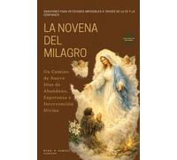 LA NOVENA DEL MILAGRO: Oraciones para Peticiones Imposibles a Través de la Fe y la Confianza: Un Camino de Nueve Días de Abandono, Esperanza e Intervención Divina