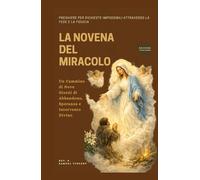 LA NOVENA DEL MIRACOLO: Preghiere per Richieste Impossibili Attraverso la Fede e la Fiducia: Un Cammino di Nove Giorni di Abbandono, Speranza e Intervento Divino