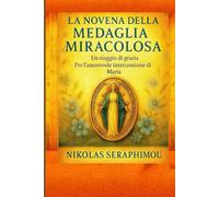 LA NOVENA DELLA MEDAGLIA MIRACOLOSA: Un viaggio di grazia Per l’amorevole intercessione di Maria
