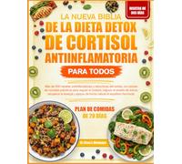 LA NUEVA BIBLIA DE LA DIETA DETOX DE CORTISOL ANTIINFLAMATORIA PARA TODOS: Más de 500 recetas antiinflamatorias y reductoras del estrés, con planes de ... el estado de ánimo, recuperar la energía