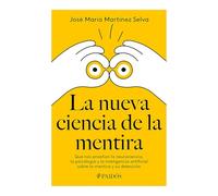 La Nueva Ciencia De La Mentira: Qué Nos Enseñan La Neurociencia, La Psicología Y La Inteligencia Artificial Sobre La Mentira Y Su Detección / The New Science Of Lying