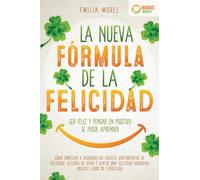 La nueva fórmula de la felicidad - Ser feliz y pensar en positivo se puede aprender: Cómo desarrollar fuertes y duraderos sentimientos de felicidad, y alegría de vivir (incluye libro de ejercicios)