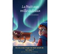 La nuit aux mille cadeaux: Et si la vraie magie de Noël venait de ton cœur ? (pour enfants de 6 à 10 ans)