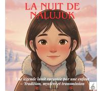 La Nuit de Nalujuk: Une légende inuit racontée par un enfant - Tradition, mystère et transmission
