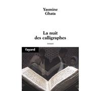 La nuit des calligraphes - Yasmine Ghata - Fayard - broché - Roman