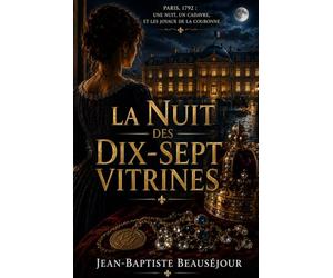 La Nuit des dix-sept vitrines: Paris, 1792 : une nuit, un cadavre, et les joyaux de la Couronne