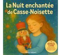 La nuit enchantée de casse-Noisette: Un conte de Noël enchanteur qui mêle rêve, magie et aventure pour émerveiller les enfants et nourrir leur imagination.