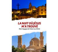 La Nuit où Jésus m’a Trouvé: Mon Voyage de l’Islam au Christ