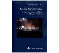 La Nuit Pour Apprendre - Le Chamanisme Nocturne Des Yucuna D'amazonie Colombienne