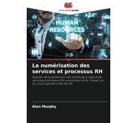La numérisation des services et processus RH: Examen de la satisfaction des employés à l'égard des services et processus RH numériques et de l'impact sur les coûts opérationnels des RH