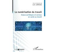 La numérisation du travail Enjeux juridiques et sociaux en santé au travail - Loïc Lerouge - L'harmattan - broché - Essai