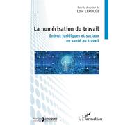 La numérisation du travail Enjeux juridiques et sociaux en santé au travail - Loïc Lerouge - L'harmattan - broché - Essai