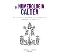 La Numerologia Caldea: Le Tavole, I Calcoli, il significato dei Numeri Caldei per la Tua Guida interiore
