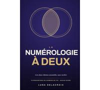 La Numérologie à Deux: Compatibilité amoureuse et thème de couple : 78 rencontres de chemins de vie, tous les calculs déroulés, et aucun score